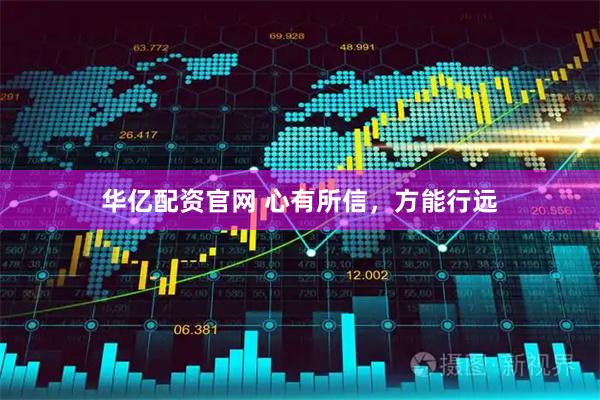 华亿配资官网 心有所信，方能行远